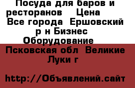 Посуда для баров и ресторанов  › Цена ­ 54 - Все города, Ершовский р-н Бизнес » Оборудование   . Псковская обл.,Великие Луки г.